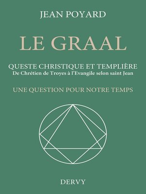 cover image of Le Graal. Queste christique et templière--De Chrétien de Troyes à l'Évangile selon saint Jean